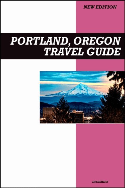Digishire - Portland, Oregon Travel Guide 2026 Edition: Food Trucks, Coffee Culture, Arts, Parks, and City Adventures, E-bok