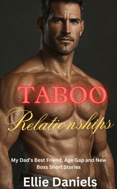 Ellie Daniels - Taboo Relationships: My Dad's Best Friend, Age Gap and New Boss Short Stories, E-bok