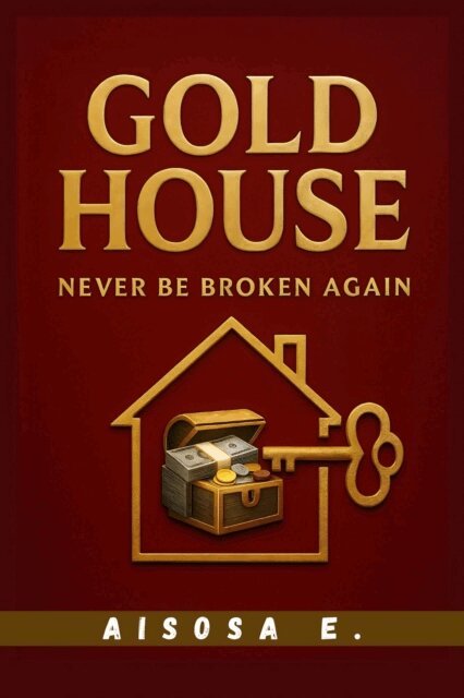 Aisosa E. - Gold House : Never Be Broken Again, E-bok