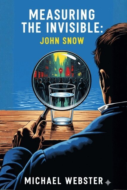 Michael Webster - Measuring the Invisible: John Snow, E-bok
