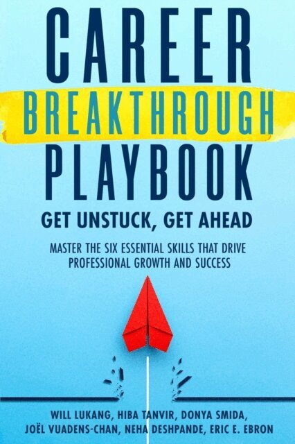 Eric E. Ebron, Neha Deshpande, Joel Vuadens-Chan, Donya Smida., Hiba Tanvir, Will Lukang - Career Breakthrough Playbook: Get Ahead, Get Unstuck, E-bok
