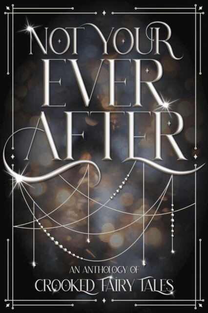 C. P. Ashton, Charlie Morgan, Hana Maren Godfrey, Debbie Lynn, Ash Whitaker - Not Your Ever After: An Anthology of Crooked Fairy Tales, E-bok
