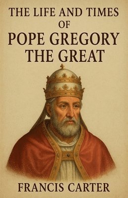 Francis Carter - Life and Times of Pope Gregory the Great, Häftad