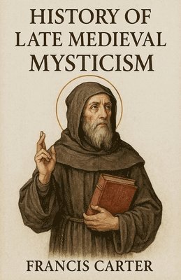 Francis Carter - History of Late Medieval Mysticism, Häftad