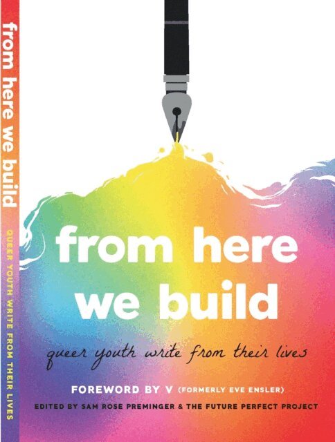 Simon Ventura, Lily Thomas, Sam Silva, Pip, Seoyeon Park, Ari Ochoa Petzold, Bluebird Monroe, Parker Mackenzie, Stellan Knowles, Eric Eubank, Evan Ancon Cazalas, Helix Carpenter, Virgil Beaty, Lily Ariel Mueller, Veronica Butler, Celeste Lecesne, V (Formerly Eve Ensler), Sam Rose Preminger, Various - From Here We Build, E-bok