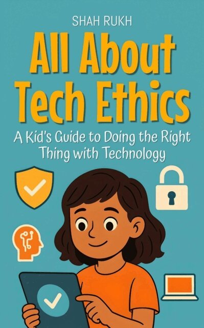All About Tech Ethics: A Kid's Guide to Doing the Right Thing with Technology