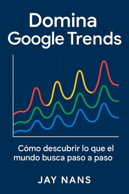 Jay Nans - Domina Google Trends: Como descrubrir lo que el mundo busca paso a paso, E-bok. Tillgänglighet: Lägg i varukorg