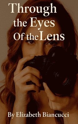 Elizabeth Biancucci - Through The Eyes Of The Lens, Häftad. Tillgänglighet: Lägg i varukorg