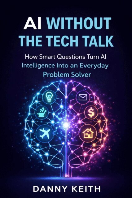 Danny Keith - AI Without the Tech Talk: How Smart Questions Turn Artificial Intelligence Into an Everyday Problem Solver, E-bok. Tillgänglighet: Lägg i varukorg