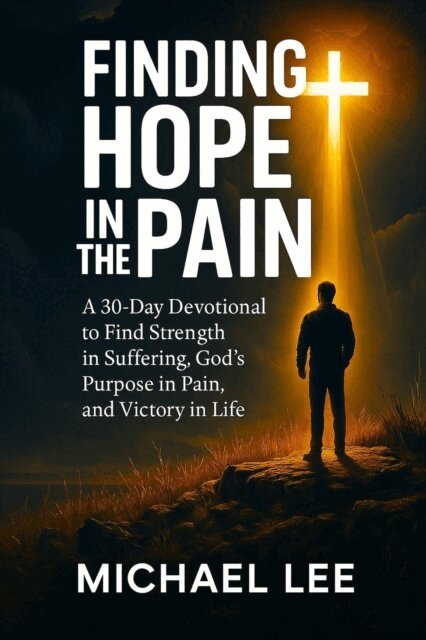 Michael Lee - Finding Hope In the Pain: A 30-Day Devotional to Find Strength in Suffering, God's Purpose in Pain, and Victory in Life, E-bok