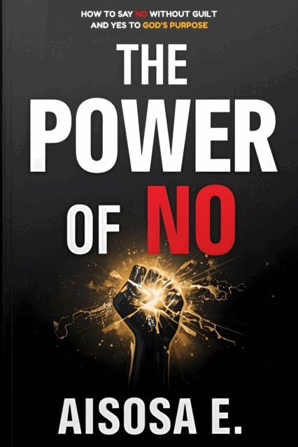 Aisosa E. - Power of No - How to Say No Without Guilt and Yes to God's Purpose, E-bok