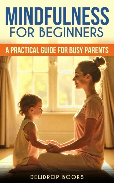 Dewdrop Books - Mindfulness for Beginners: A Practical Guide for Busy Parents, E-bok. Tillgänglighet: Lägg i varukorg