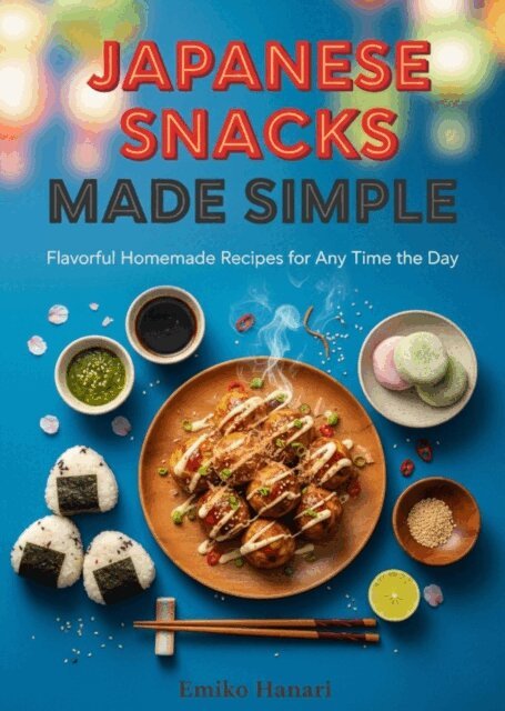 Emiko Hanari - Japanese Snacks Made Simple:  Flavorful Homemade Recipes for Any Time of the Day, E-bok