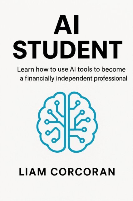 Liam Corcoran - AI Student: Learn How To Use AI Tools To Become A Financially Independant Professional, E-bok
