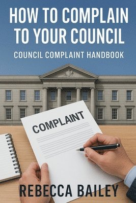 Rebecca Bailey - How to Complain to Your Council, Häftad