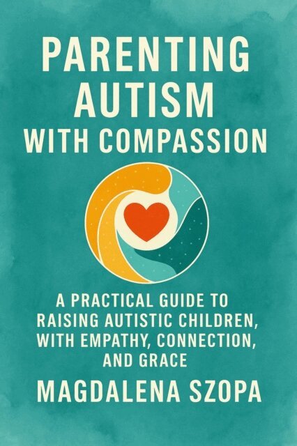 Magdalena Szopa - Parenting Autism With Compassion: A Practical Guide to Raising Autistic Children with Empathy, Connection, and Grace, E-bok. Tillgänglighet: Lägg i varukorg