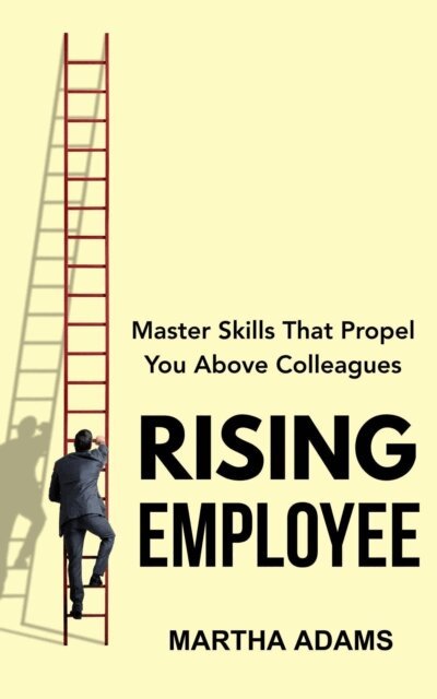 Martha Adams - Rising Employee: Master Skills That Propel You Above Colleagues, E-bok. Tillgänglighet: Lägg i varukorg