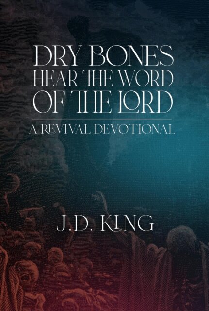 J.D. King - Dry Bones Hear the Word of the Lord, E-bok