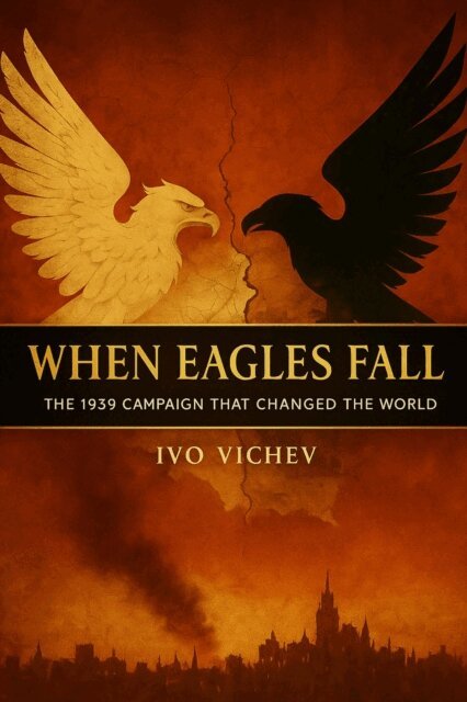 Ivo Vichev - When Eagles Fall: The 1939 Campaign That Changed the World, E-bok