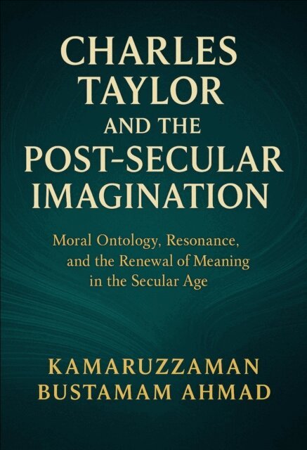 Kamaruzzaman Bustamam Ahmad - Charles Taylor and the Post-Secular Imagination: Moral Ontology, Resonance, the Renewal of Meaning in the Secular Age, E-bok. Tillgänglighet: Lägg i varukorg