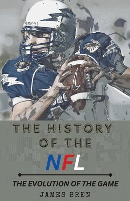 James Bren - History of the NFL The Evolution of the Game, Häftad