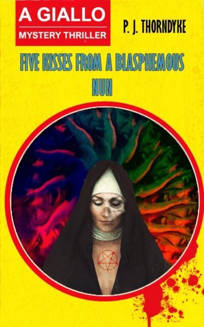 P. J. Thorndyke - Five Kisses from a Blasphemous Nun: A Giallo Mystery Thriller, E-bok