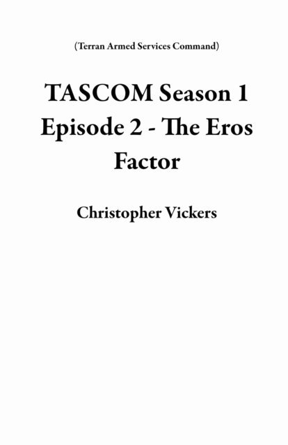 Christopher Vickers - TASCOM Season 1 Episode 2 - The Eros Factor, E-bok