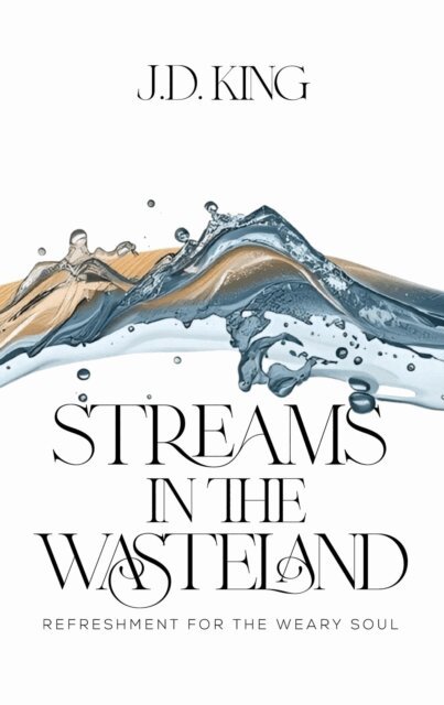 J.D. King - Streams in the Wasteland: Refreshment for the Weary Soul, E-bok