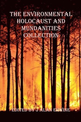 J Alan Erwine - Environmental Holocaust and Mundanities Collection, Häftad