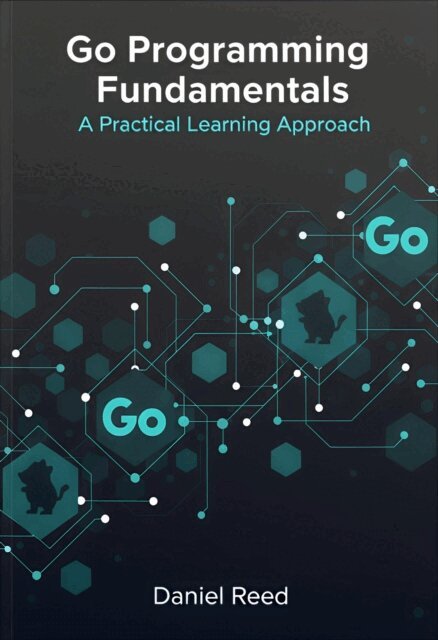 Daniel Reed - Go Programming Fundamentals: A Practical Learning Approach, E-bok