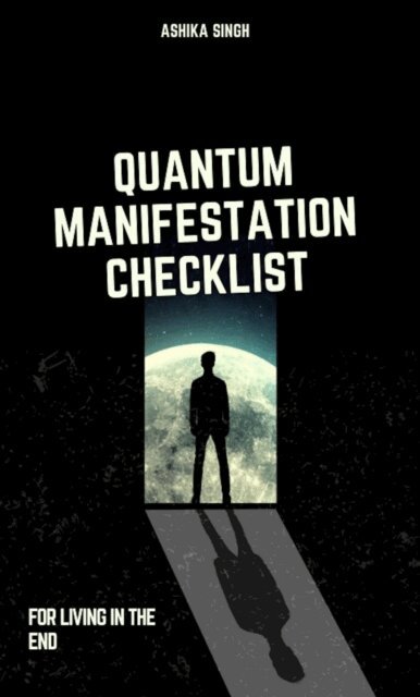 Ashika Singh - Quantum Manifestation Checklist For Living In The End, E-bok