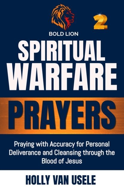 Holly van usele - Spiritual Warfare Prayers: Praying with Accuracy for Personal Deliverance and Cleansing through the Blood of Jesus, E-bok