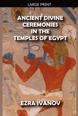 Ezra Ivanov - Ancient Divine Ceremonies in the Temples of Egypt, Häftad