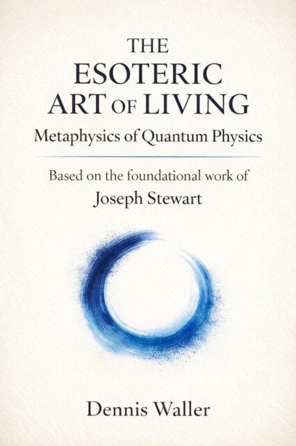 Dennis Waller - Esoteric Art of Living: Metaphysics of Quantum Physics, E-bok