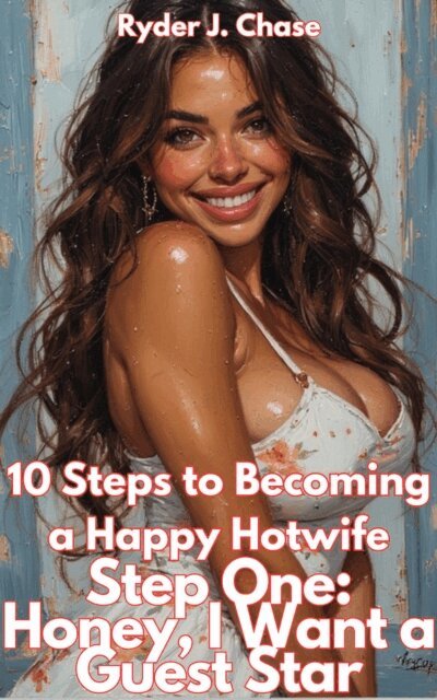 Ryder J. Chase - 10 Steps to Becoming a Happy Hotwife  Step One: Honey, I Want a Guest Star, E-bok