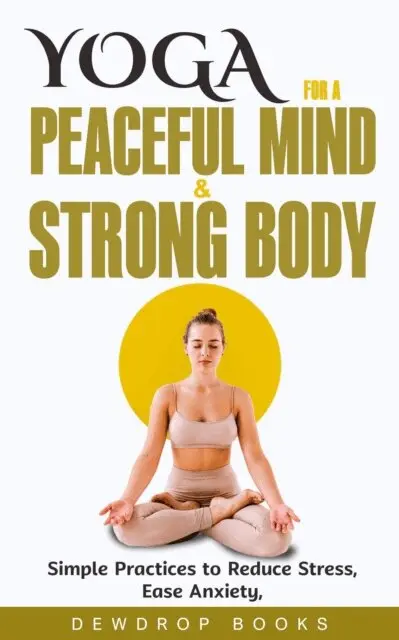 Dewdrop Books - Yoga for a Peaceful Mind & Strong Body: Simple Practices to Reduce Stress, Ease Anxiety, and Create a Balanced, Joyful Life, E-bok. Tillgänglighet: Lägg i varukorg