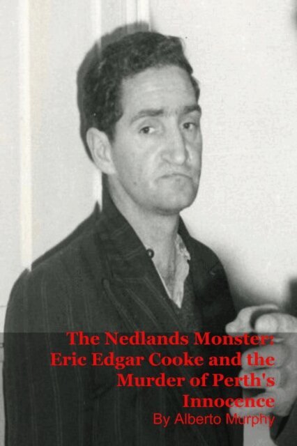Alberto Murphy - Nedlands Monster: Eric Edgar Cooke and the Murder of Perth's Innocence, E-bok