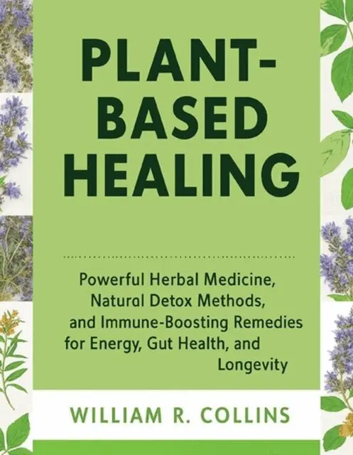 William R. Collins - Plant-Based Healing: Powerful Herbal Medicine, Natural Detox Methods, and Immune-Boosting Remedies for Energy, Gut Health, and Longevity, E-bok. Tillgänglighet: Lägg i varukorg