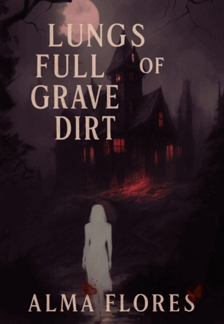 Alma Flores - Lungs full of Grave Dirt, E-bok