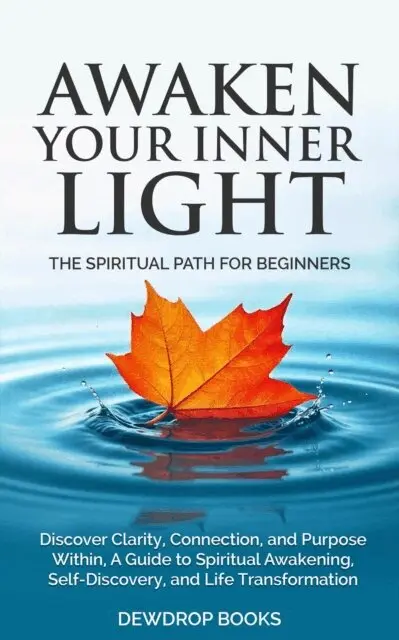 Dewdrop Books - Awaken Your Inner Light: The Spiritual Path for Beginners: Discover Clarity, Connection, and Purpose Within- A Guide to Spiritual Awakening, Self-Discovery, and Life Transformation, E-bok. Tillgänglighet: Lägg i varukorg