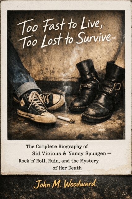 John M. Woodward - Too Fast to Live, Too Lost to Survive: The Complete Biography of Sid Vicious & Nancy Spungen - Rock 'n' Roll, Ruin, and the Mystery of Her Death, E-bok
