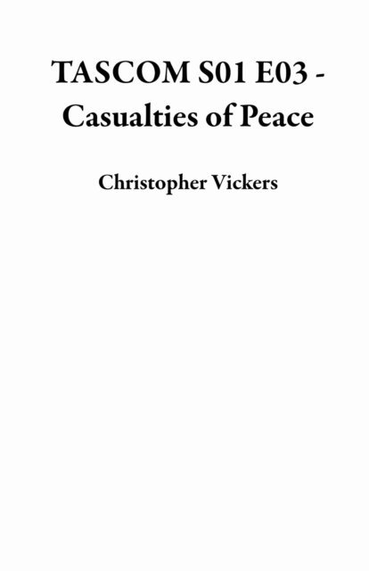 Christopher Vickers - TASCOM S01 E03 - Casualties of Peace, E-bok
