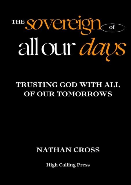Nathan Cross - Sovereign of All Our Days: Trusting God With All of Our Tomorrows, E-bok. Tillgänglighet: Lägg i varukorg