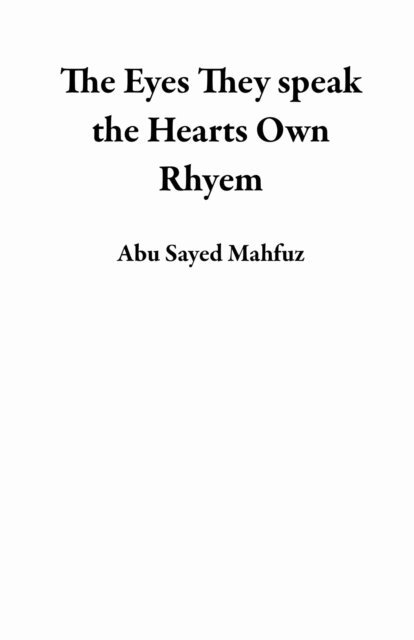Abu Sayed Mahfuz - Eyes They speak the Hearts Own Rhyem, E-bok