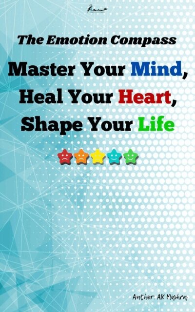 AK Mishra - Emotion Compass Master Your Mind, Heal Your Heart, Shape Your Life, E-bok