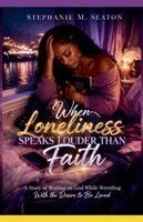 Stephanie M Seaton - When Loneliness Speaks Louder Than Faith, Häftad