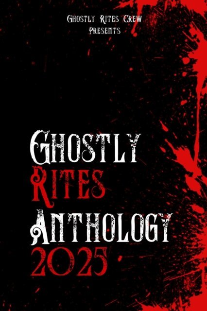 W H Jones, Thomas Woldering, Natan A-H, Michael Harding, Mary Woldering, Kevin Chapman, Karen J Mossman, Jeff Couch, Isabelle Bayley, Frank Slight, Danny Buenaflor, Claire Plaisted, Chrissy Moon, Cathy-Lee Chopping, CASSANDRA JONES, Aaron Miles, Azrael S Henwood, Ashon Ruffins, Andrew Flynn, Ghostly Rites Crew - Ghostly Rites Anthology 2025, E-bok