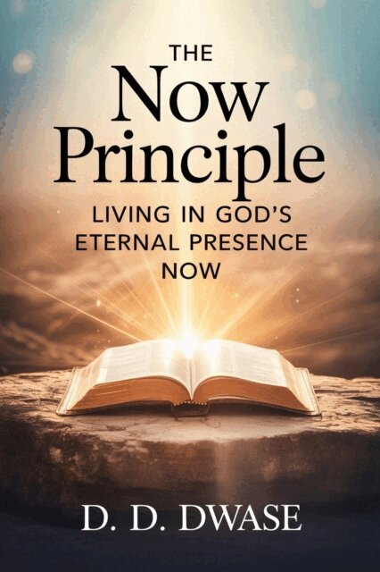 D. D. Dwase - Now Principle: Living In God's Eternal Presence Now, E-bok
