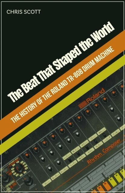 Chris Scott - Beat That Shaped the World The History of the Roland TR-808 Drum Machine, E-bok