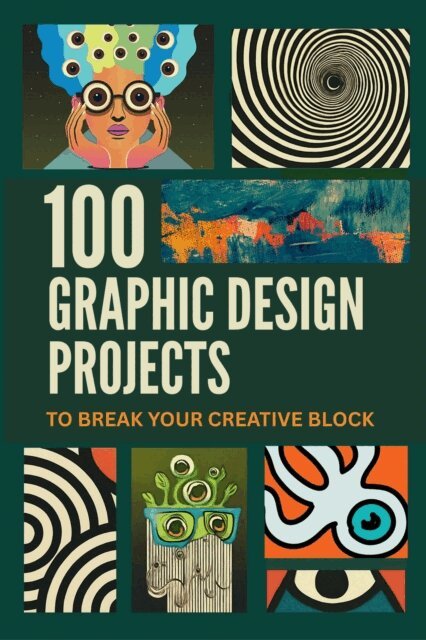 Kiki Smith - Stop Staring! 100 Graphic Design Projects to Break Your Creative Block, E-bok